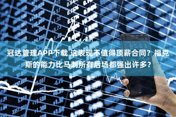 冠达管理APP下载 这表现不值得顶薪合同？福克斯的能力比马刺所有后场都强出许多？